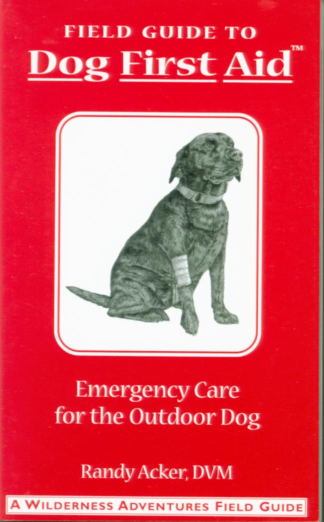FIELD GUIDE TO DOG FIRST AID: emergency care for the outdoor dog. 